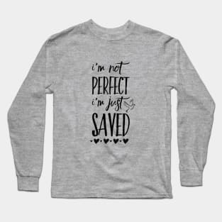 I'm not perfect I'm just saved, black text Long Sleeve T-Shirt